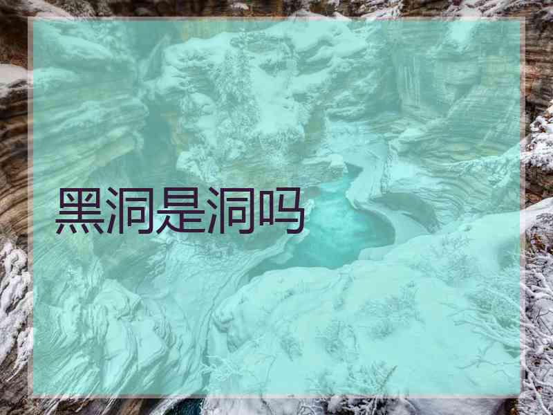 黑洞是洞吗 黑洞是洞吗