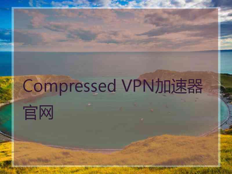 Compressed VPN加速器官网