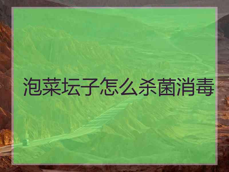 泡菜坛子怎么杀菌消毒