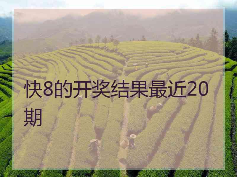 快8的开奖结果最近20期 快8的开奖结果最近20期