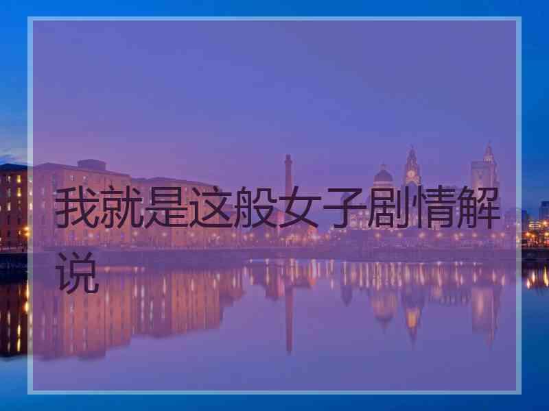 我就是这般女子剧情解说