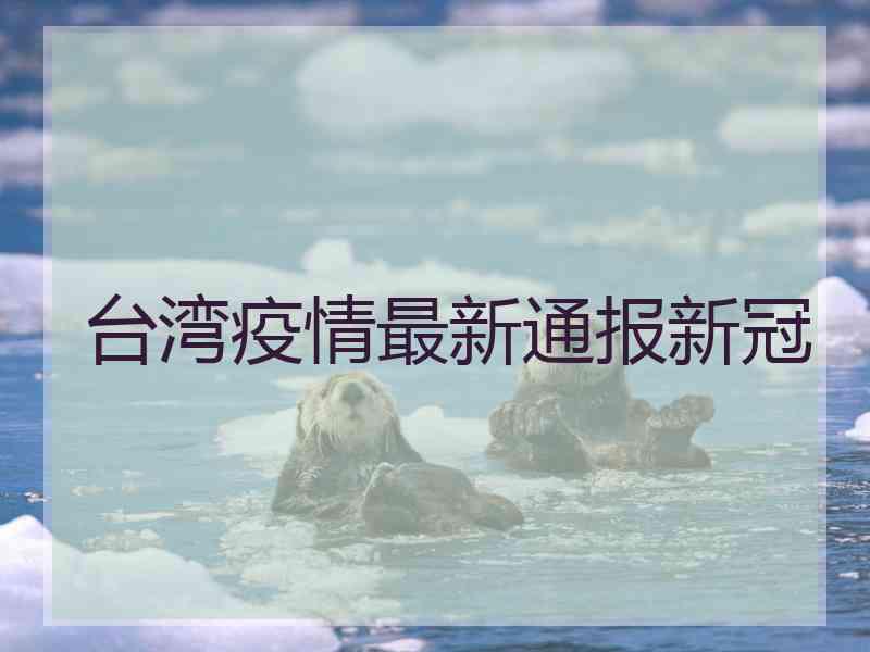 台湾疫情最新通报新冠
