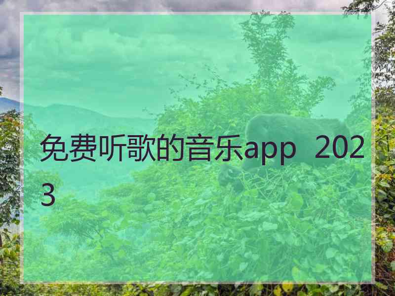 免费听歌的音乐app  2023 免费听歌的音乐app  2023