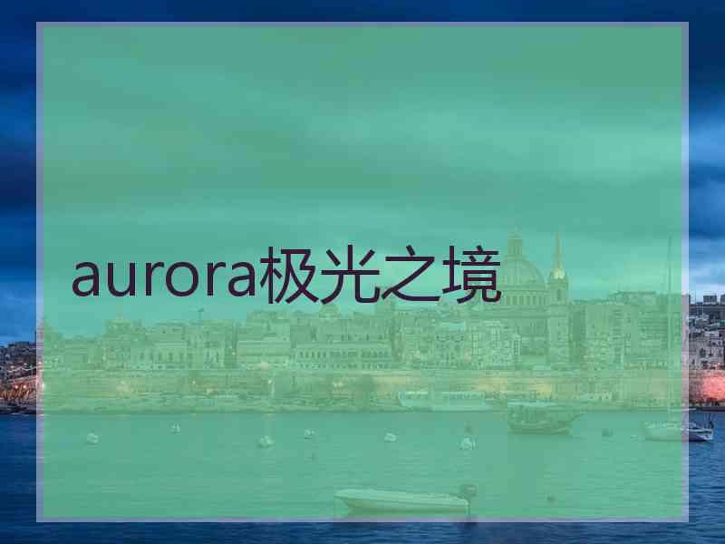 aurora极光之境 aurora极光之境