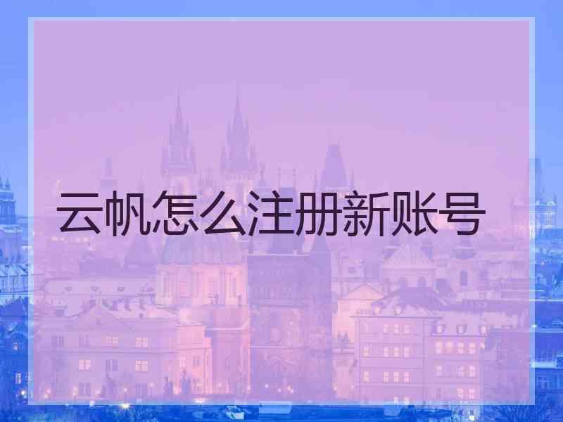 云帆怎么注册新账号 云帆怎么注册新账号