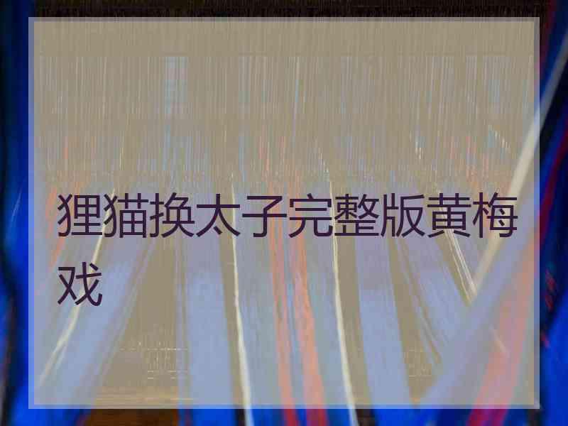 狸猫换太子完整版黄梅戏 狸猫换太子完整版黄梅戏