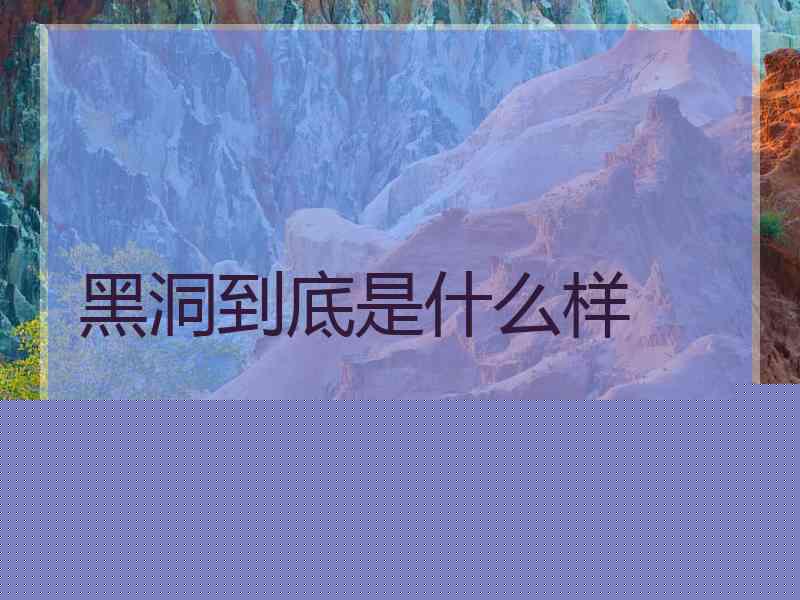 黑洞到底是什么样 黑洞到底是什么样