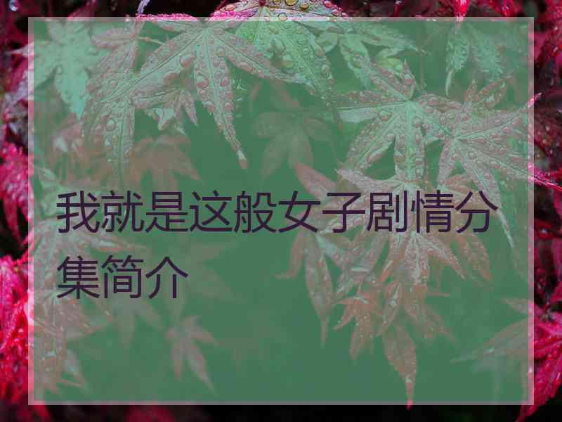 我就是这般女子剧情分集简介