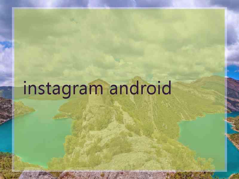 instagram android instagram android