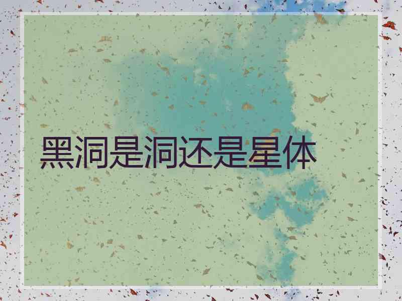 黑洞是洞还是星体