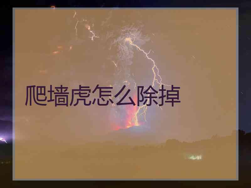 爬墙虎怎么除掉 爬墙虎怎么除掉