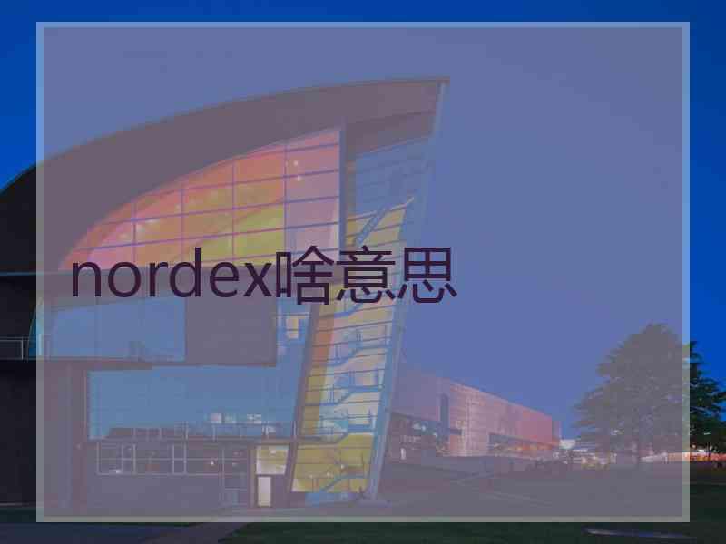 nordex啥意思 nordex啥意思