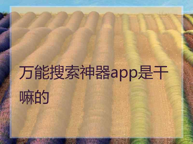 万能搜索神器app是干嘛的 万能搜索神器app是干嘛的