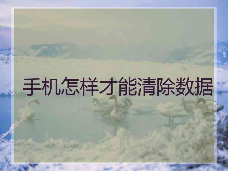 手机怎样才能清除数据