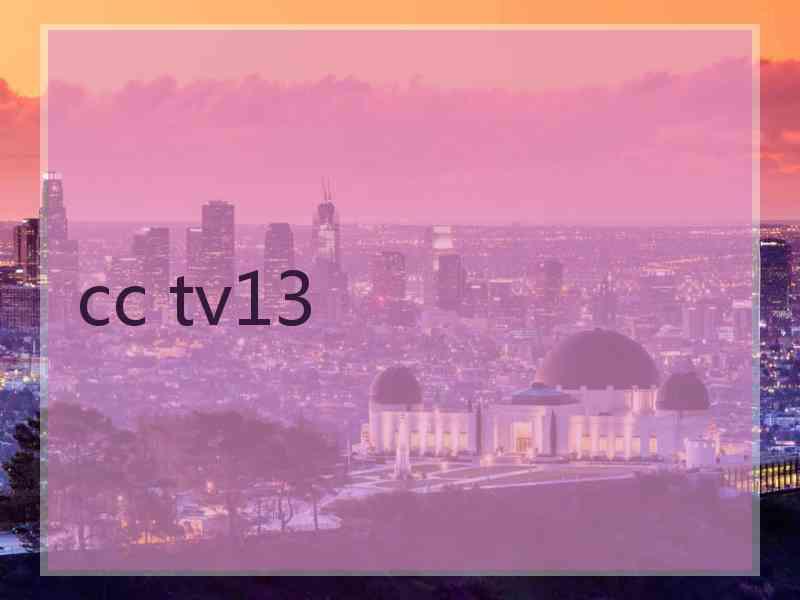 cc tv13 cc tv13