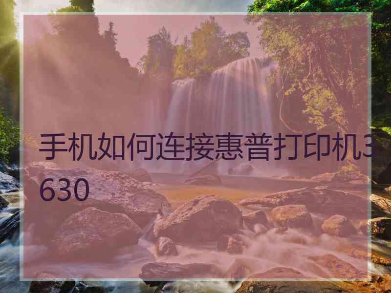 手机如何连接惠普打印机3630 手机如何连接惠普打印机3630