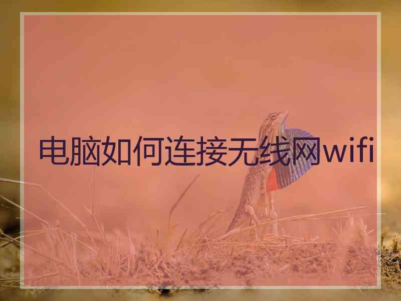 电脑如何连接无线网wifi