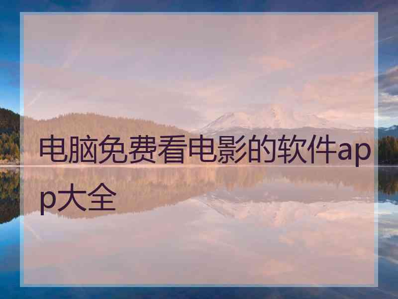 电脑免费看电影的软件app大全 电脑免费看电影的软件app大全