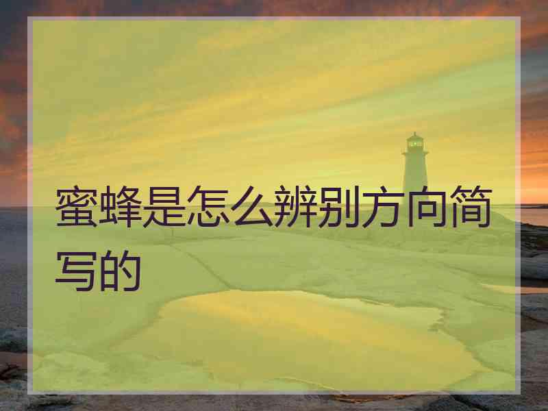 蜜蜂是怎么辨别方向简写的 蜜蜂是怎么辨别方向简写的