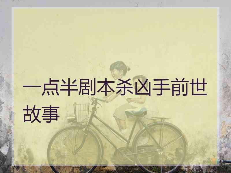 一点半剧本杀凶手前世故事 一点半剧本杀凶手前世故事
