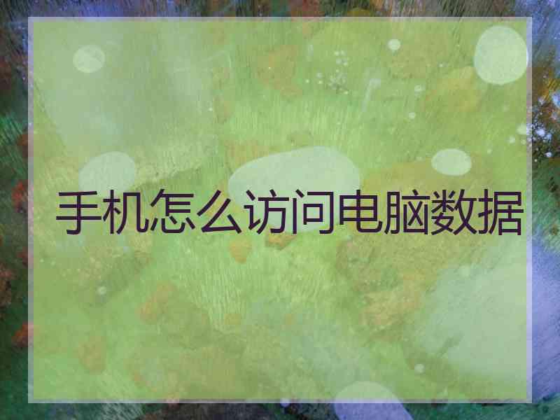 手机怎么访问电脑数据 手机怎么访问电脑数据