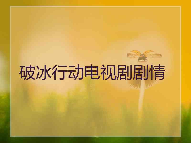 破冰行动电视剧剧情