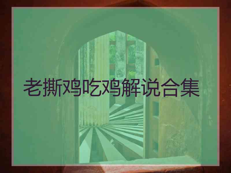 老撕鸡吃鸡解说合集