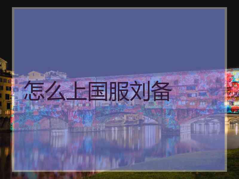 怎么上国服刘备