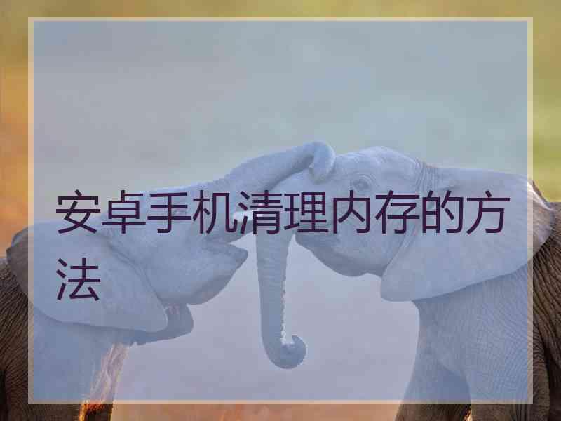 安卓手机清理内存的方法