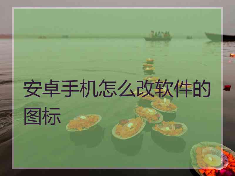 安卓手机怎么改软件的图标