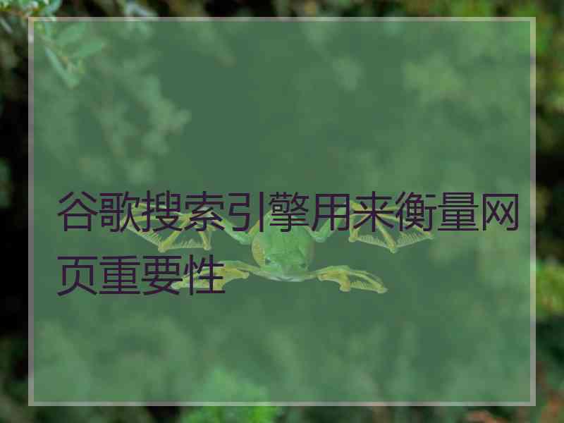 谷歌搜索引擎用来衡量网页重要性