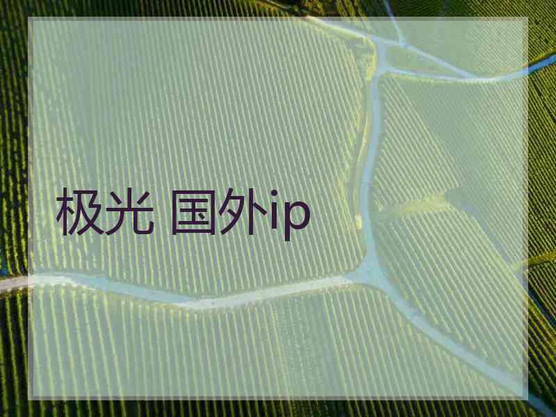 极光 国外ip
