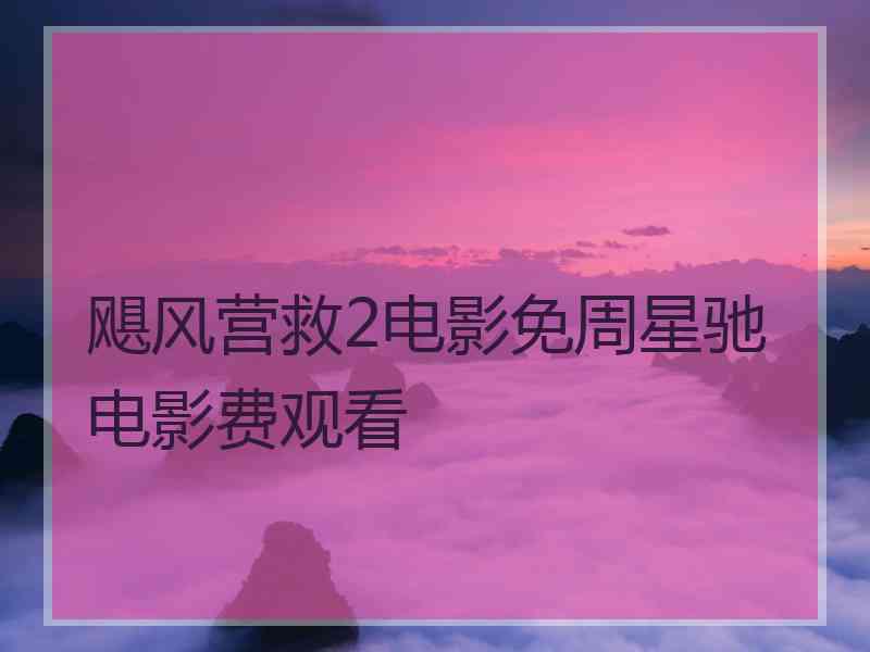 飓风营救2电影免周星驰电影费观看