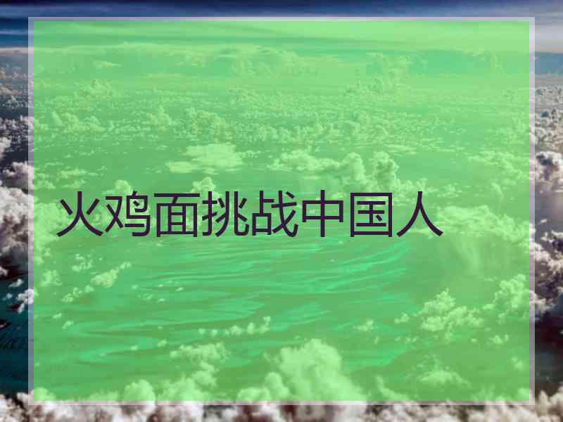 火鸡面挑战中国人