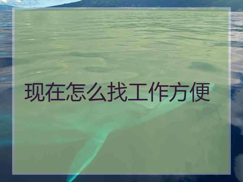 现在怎么找工作方便