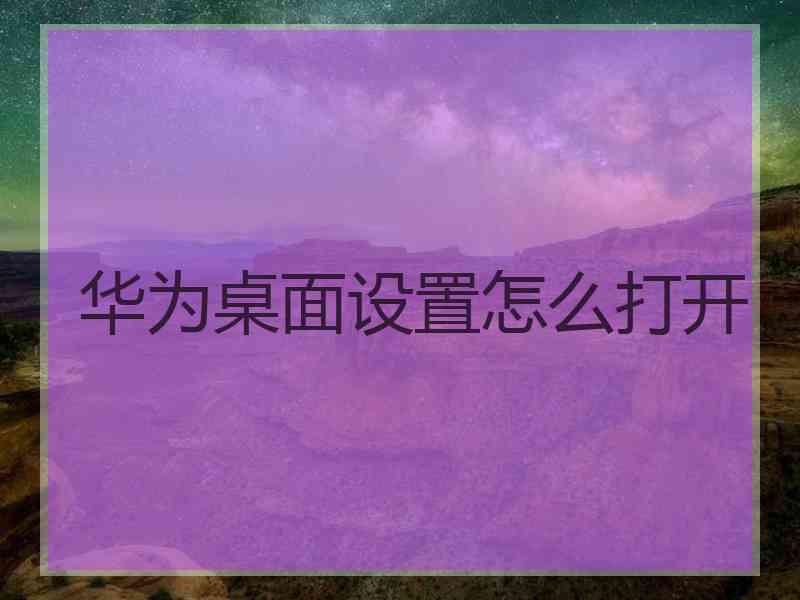 华为桌面设置怎么打开