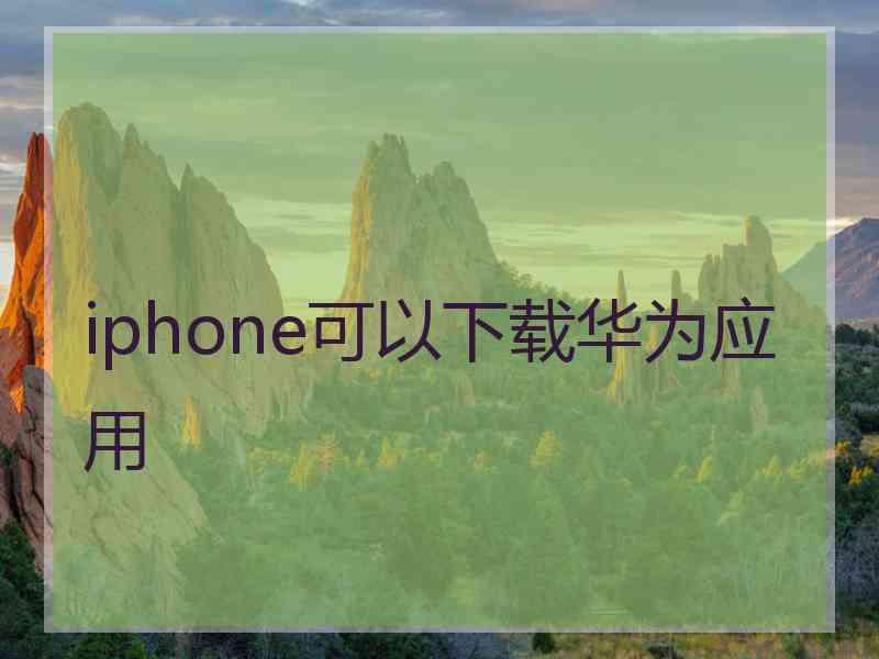 iphone可以下载华为应用