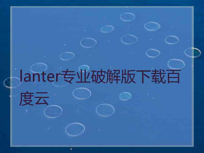 lanter专业破解版下载百度云