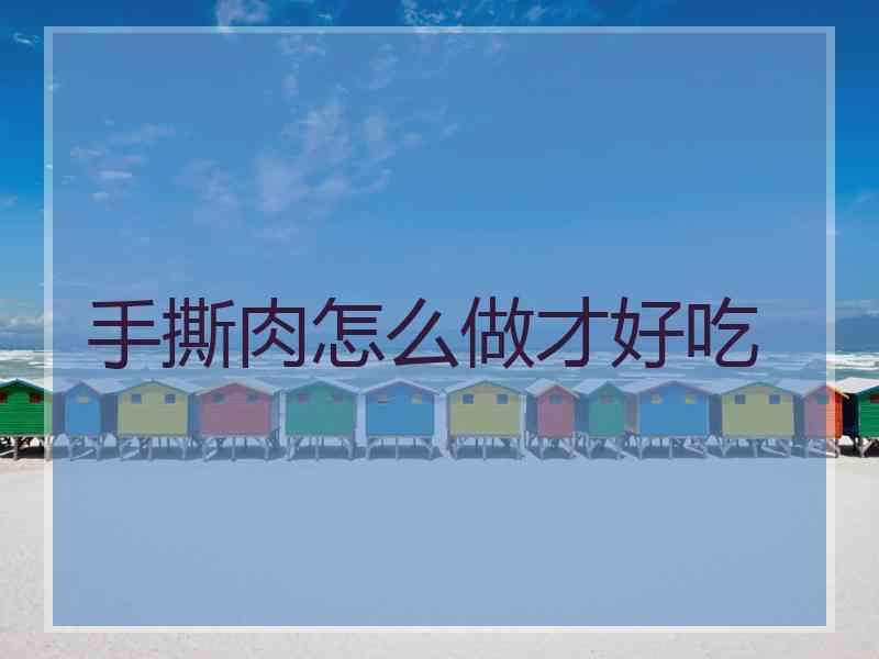 手撕肉怎么做才好吃