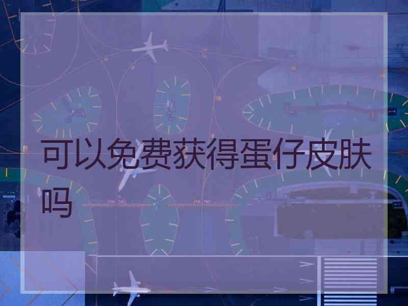 可以免费获得蛋仔皮肤吗