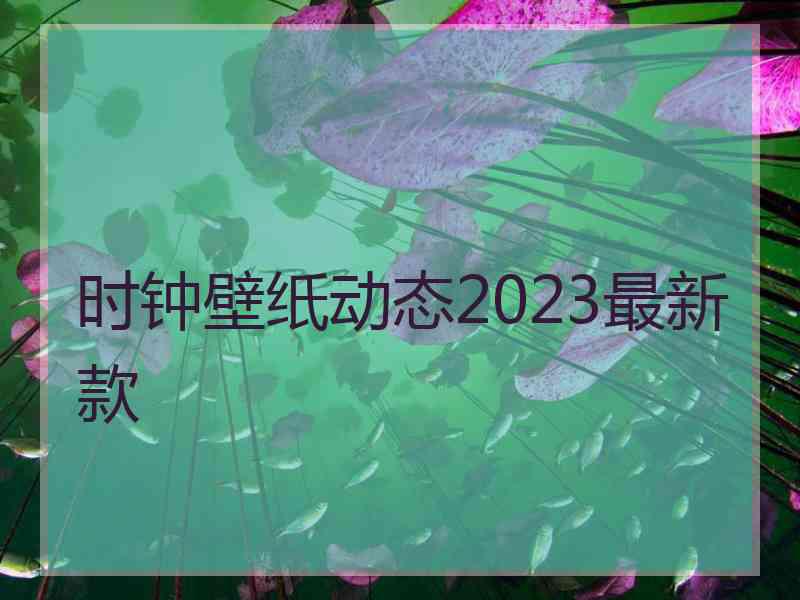 时钟壁纸动态2023最新款