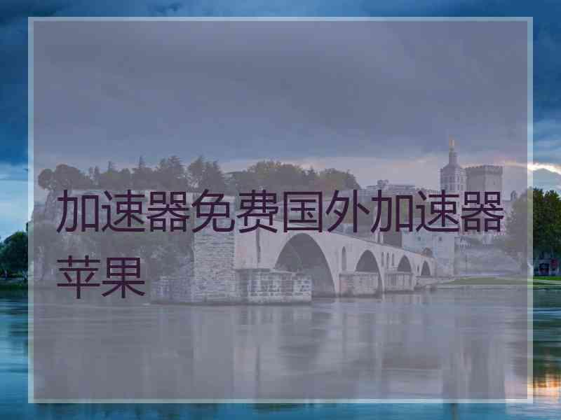 加速器免费国外加速器苹果