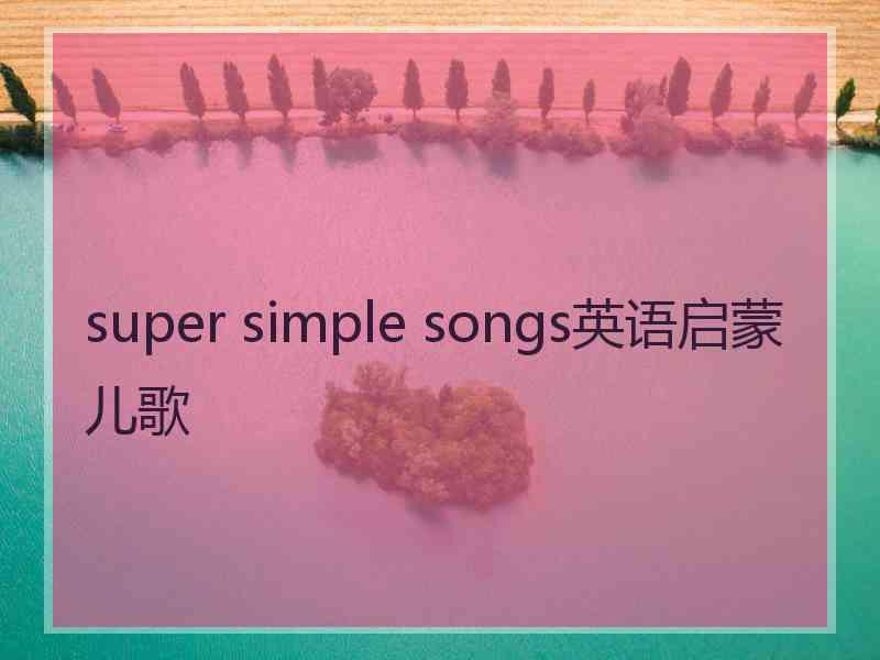 super simple songs英语启蒙儿歌