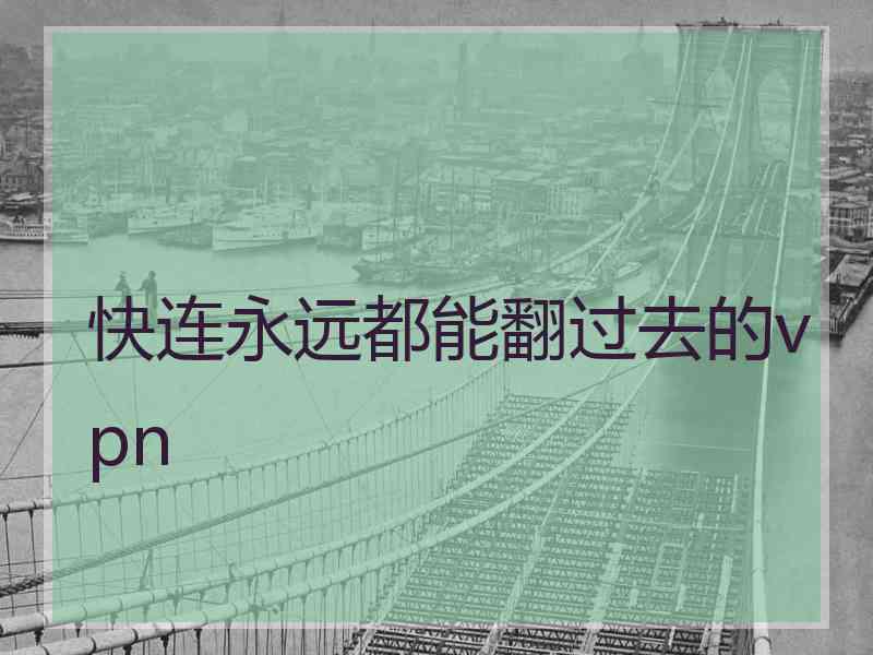 快连永远都能翻过去的vpn