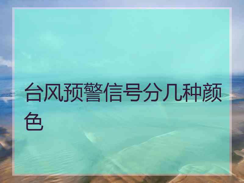 台风预警信号分几种颜色