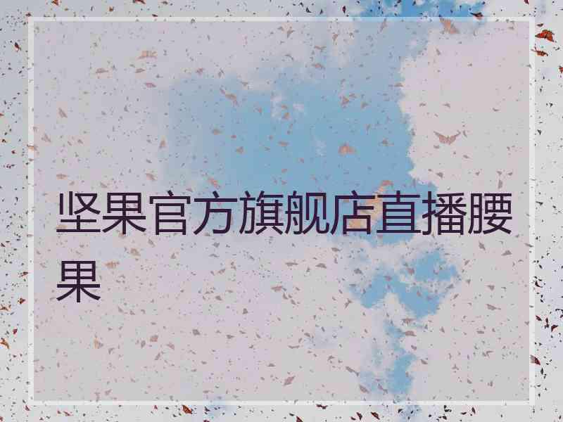 坚果官方旗舰店直播腰果