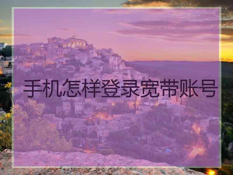 手机怎样登录宽带账号