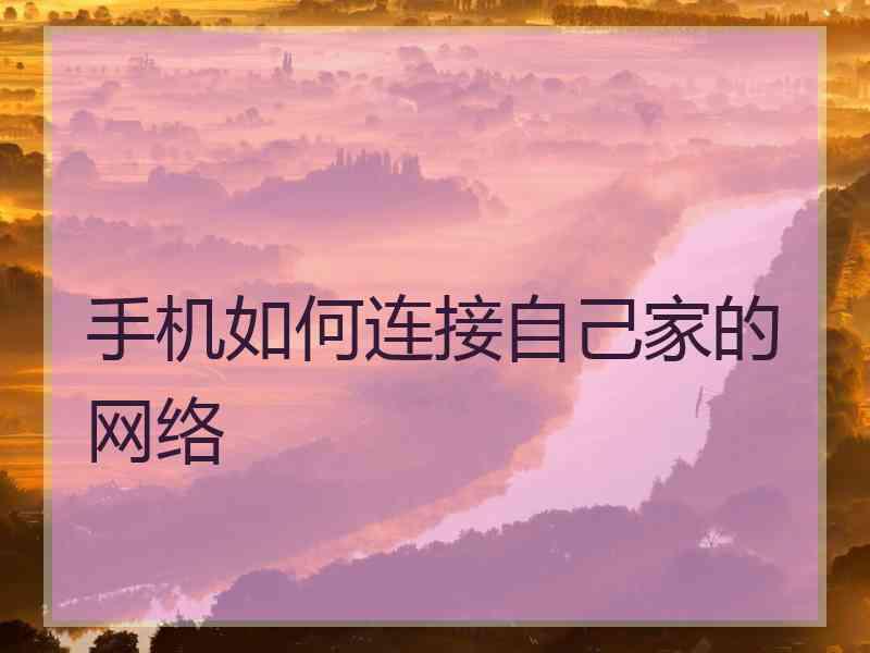 手机如何连接自己家的网络