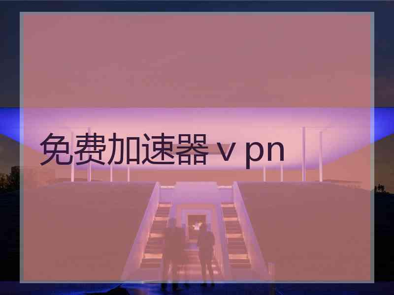 免费加速器ⅴpn