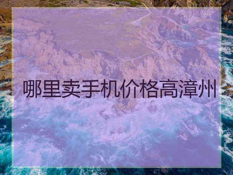 哪里卖手机价格高漳州